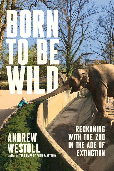 Born to Be Wild: Reckoning with the Zoo in the Age of Extinction