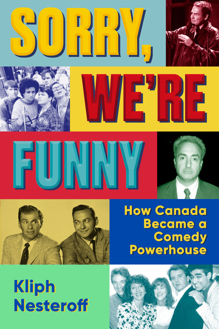 Sorry, We're Funny: How Canada Became a Comedy Powerhouse by Nesteroff, Kliph