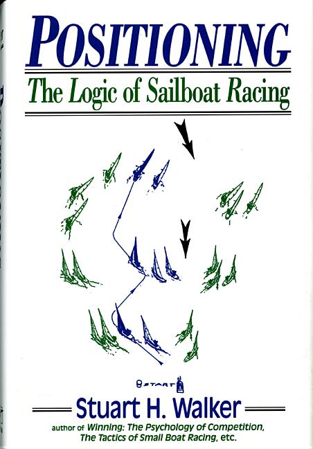 Positioning: The Logic of Sailboat Racing by Walker, Stuart H.