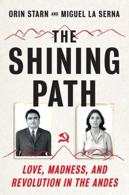The Shining Path: Love, Madness, and Revolution in the Andes by Starn, Orin