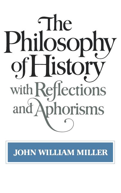 The Philosophy of History: With Reflections and Aphorisms