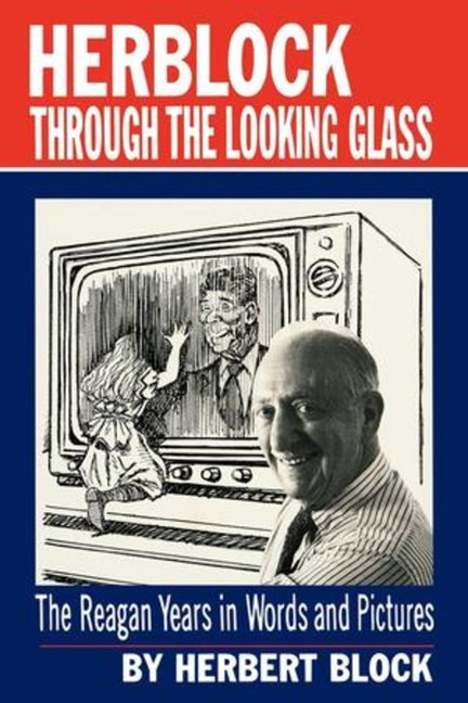 Herblock through the Looking Glass: The Reagan Years in Words and Pictures by Block, Herbert