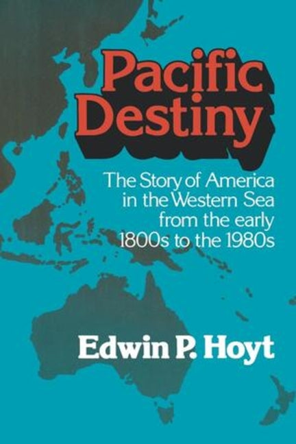 Pacific Destiny: The Story of America in the Western Sea from the Early 1800s to the 1980s