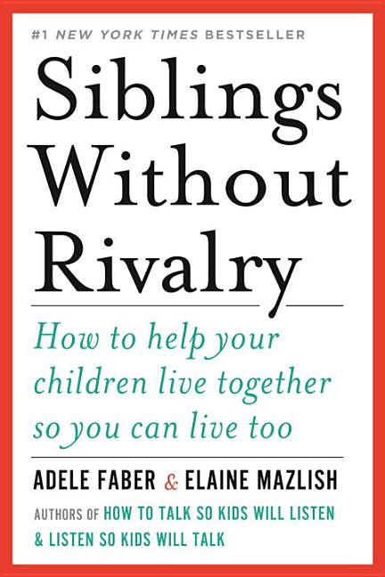 Siblings Without Rivalry: How to Help Your Children Live Together So You Can Live Too by Faber, Adele