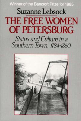 Free Women of Petersburg: Status and Culture in a Southern Town, 1784-1860 (Revised) by Lebsock, Suzanne