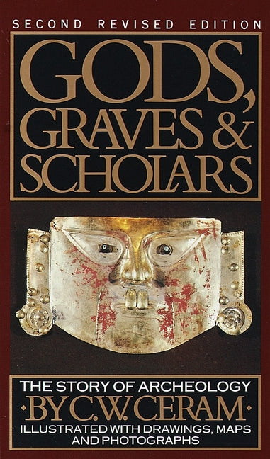 Gods, Graves and Scholars: A Story of Archaeology, Second Revised Edition. by Ceram, C. W.