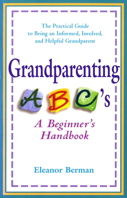 Grandparenting ABCs: A Beginner's Handbook -- The Practical Guide to Being an Informed, Involved, andHelpful Grandparent by Berman, Eleanor
