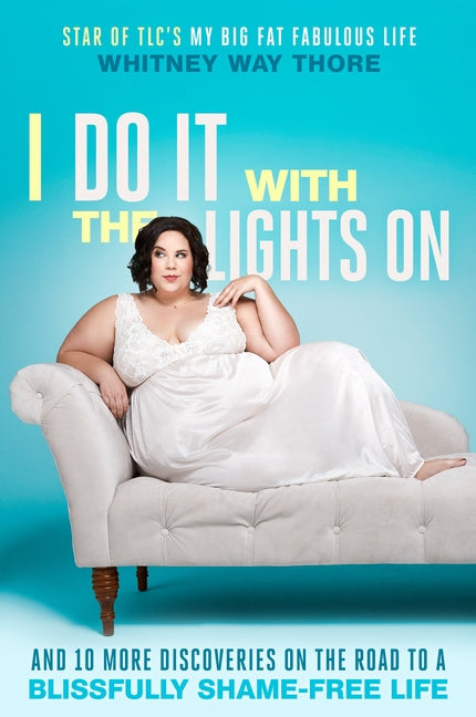 I Do It with the Lights on: And 10 More Discoveries on the Road to a Blissfully Shame-Free Life