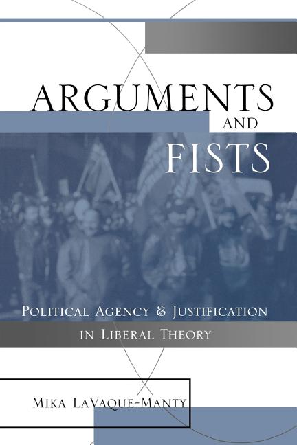 Arguments and Fists: Political Agency and Justification in Liberal Theory