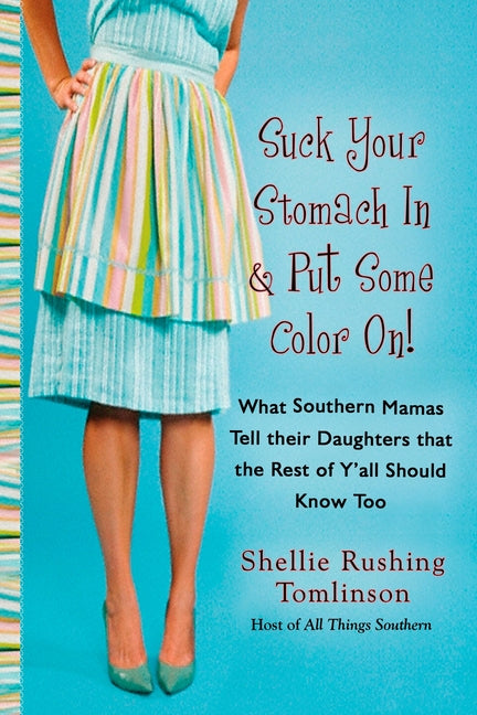 Suck Your Stomach in and Put Some Color On!: What Southern Mamas Tell Their Daughters That the Rest of Y'All Should Know Too by Tomlinson, Shellie Rushing