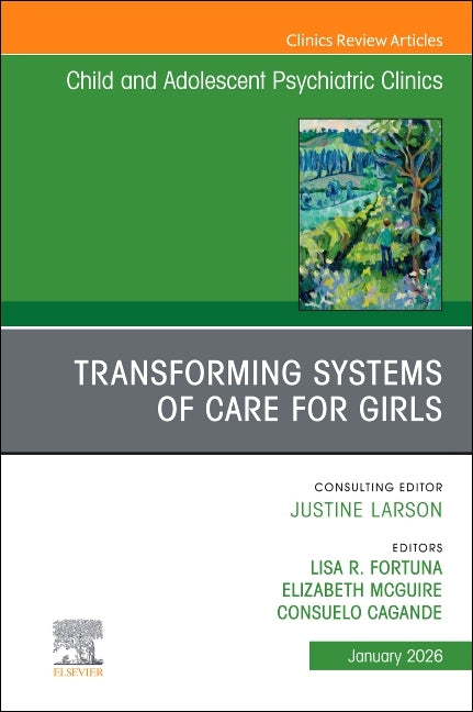 Transforming Systems of Care for Girls, an Issue of Child and Adolescent Psychiatric Clinics of North America: Volume 35-1