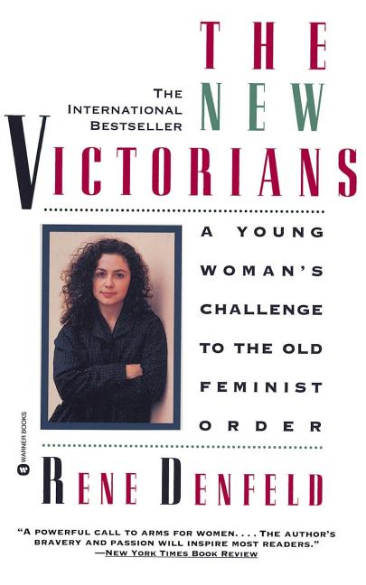 The New Victorians: A Young Woman's Challenge to the Old Feminist Order by Denfeld, Rene