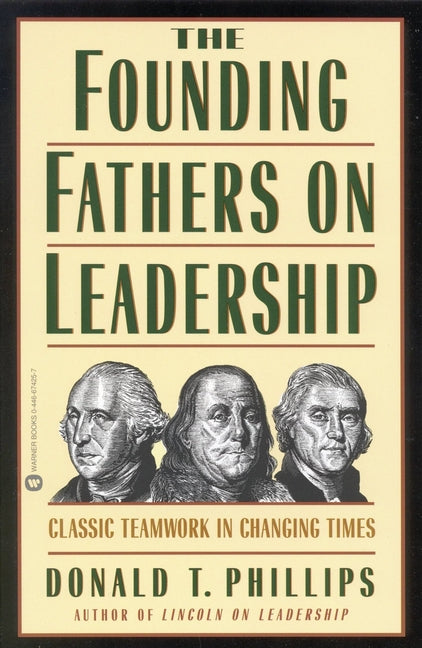 The Founding Fathers on Leadership: Classic Teamwork in Changing Times by Phillips, Donald T.