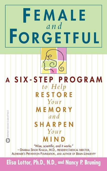 Female and Forgetful: A Six-Step Program to Help Restore Your Memory and Sharpen Your Mind