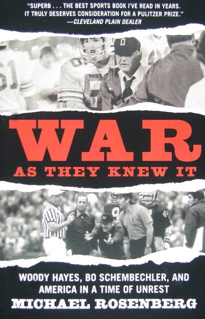 War as They Knew It: Woody Hayes, Bo Schembechler, and America in a Time of Unrest by Rosenberg, Michael