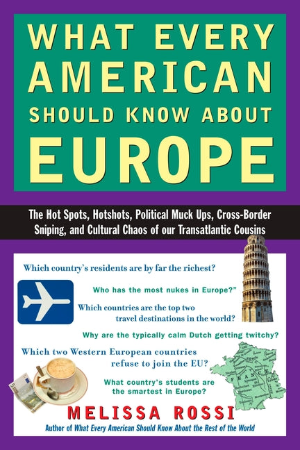 What Every American Should Know about Europe: The Hot Spots, Hotshots, Political Muck-Ups, Cross-Border Sniping, and Culturalchaos of Our Transatlanti