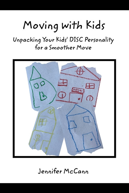 Moving with Kids: Unpacking Your Kids' DISC Personality for a Smoother Move by McCann, Jennifer
