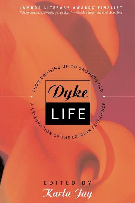 Dyke Life: From Growing Up to Growing Old, a Celebration of the Lesbian Experience by Jay, Karla