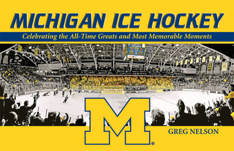 Michigan Ice Hockey: Celebrating the All-Time Greats and Most Memorable Moments by Nelson, Greg