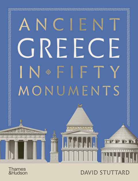 Ancient Greece in Fifty Monuments by Stuttard, David