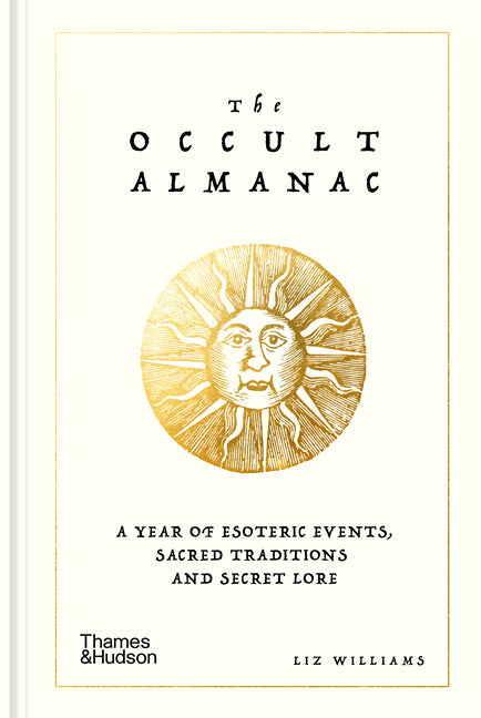 The Occult Almanac: A Year of Esoteric Events, Sacred Traditions, and Secret Lore by Williams, Liz