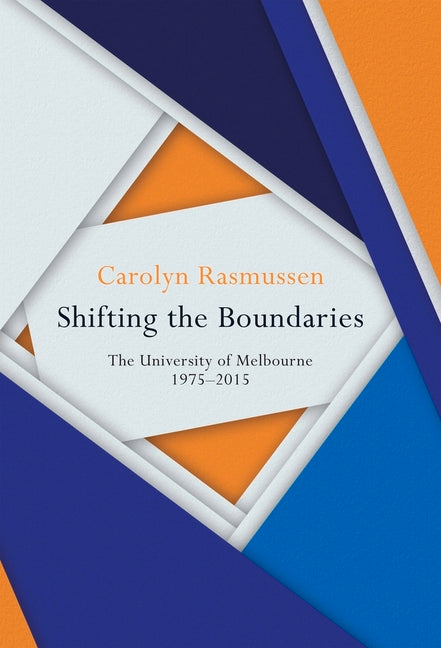 Shifting the Boundaries: The University of Melbourne 1975-2015 by Rasmussen, Carolyn