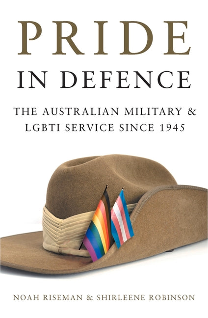 Pride in Defence: The Australian Military and LGBTI Service since 1945 by Riseman, Noah