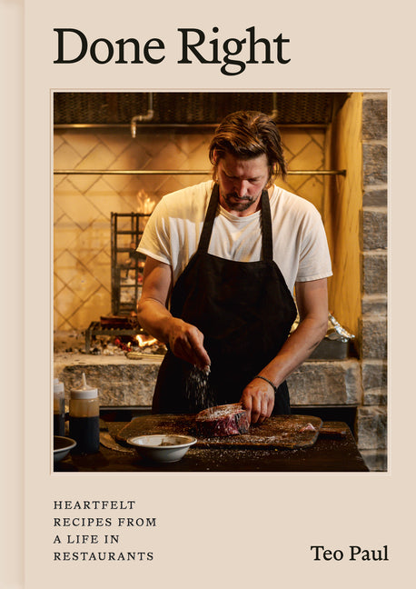 Done Right: Heartfelt Recipes from a Life in Restaurants by Paul, Teo