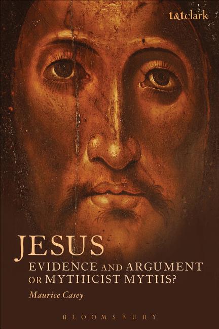 Jesus: Evidence and Argument or Mythicist Myths? by Casey, Maurice