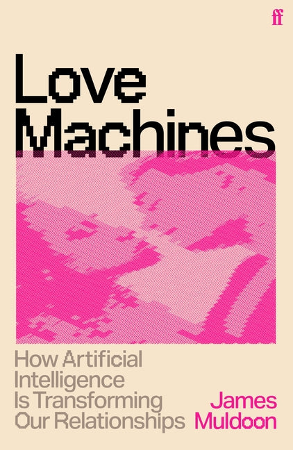 Love Machines: How Artificial Intelligence Is Transforming Our Relationships