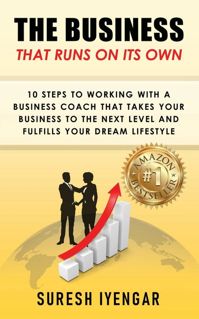 The Business That Runs on Its Own: 10 Steps to Working With a Business Coach That Takes Your Business to The Next Level and Fulfills Your Dream Lifest