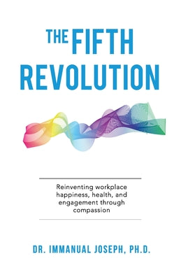 The Fifth Revolution: Reinventing workplace happiness, health, and engagement through compassion