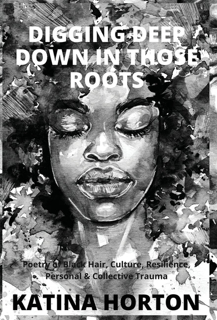 Digging Deep Down in Those Roots: Poetry of Black Hair, Culture, Resilience, Personal & Collective Trauma