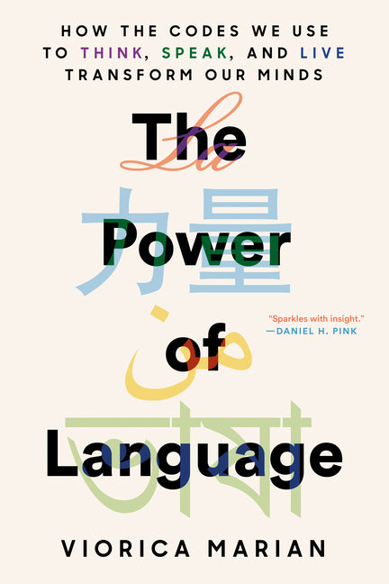 The Power of Language: How the Codes We Use to Think, Speak, and Live Transform Our Minds by Marian, Viorica