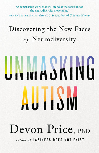Unmasking Autism: Discovering the New Faces of Neurodiversity by Price, Devon, PhD