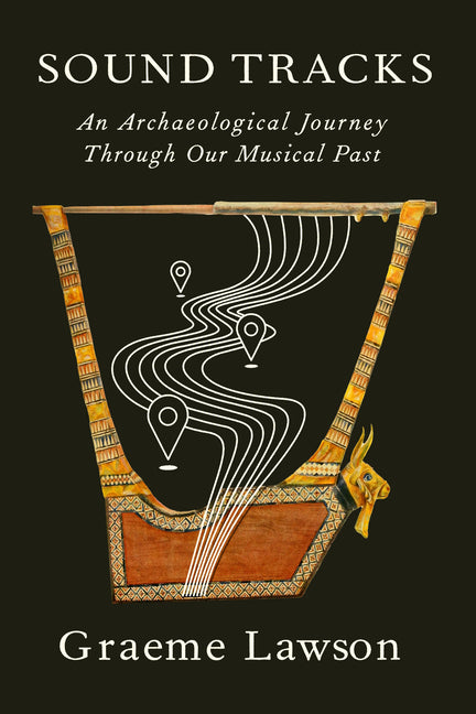 Sound Tracks: An Archaeological Journey Through Our Musical Past by Lawson, Graeme