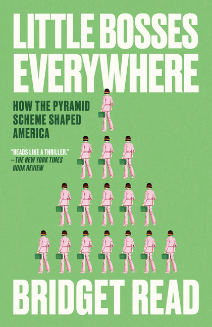 Little Bosses Everywhere: How the Pyramid Scheme Shaped America by Read, Bridget