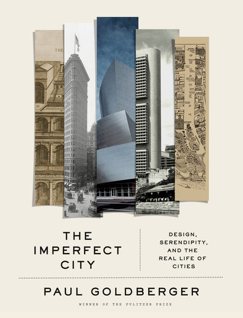 The Imperfect City: Design, Serendipity, and the Real Life of Cities by Goldberger, Paul