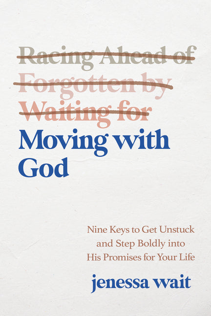 Moving with God: Nine Keys to Get Unstuck and Step Boldly Into His Promises for Your Life by Wait, Jenessa