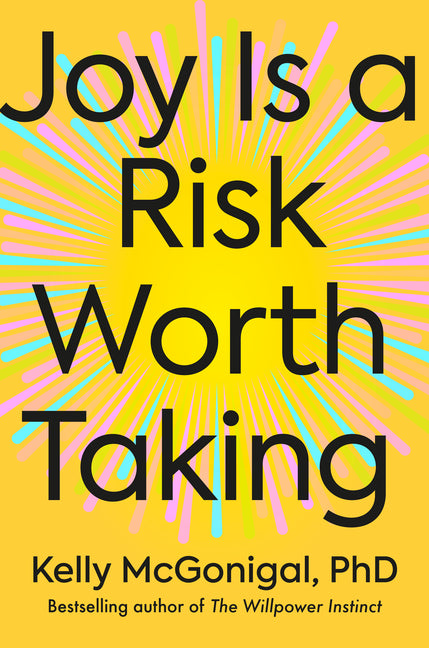 Joy Is a Risk Worth Taking by McGonigal, Kelly, PhD