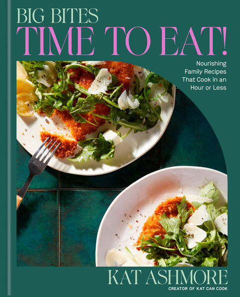 Big Bites: Time to Eat!: Nourishing Family Recipes That Cook in an Hour or Less; A Cookbook by Ashmore, Kat