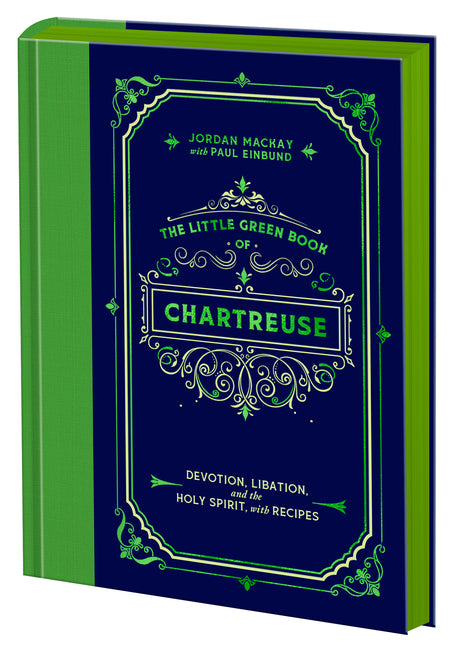 The Little Green Book of Chartreuse: Devotion, Libation, and the Holy Spirit, with Recipes by MacKay, Jordan