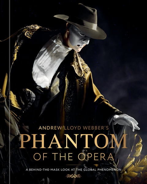 Andrew Lloyd Webber's Phantom of the Opera: A Behind-The-Mask Look at the Global Phenomenon by Maher-Smith, Kat