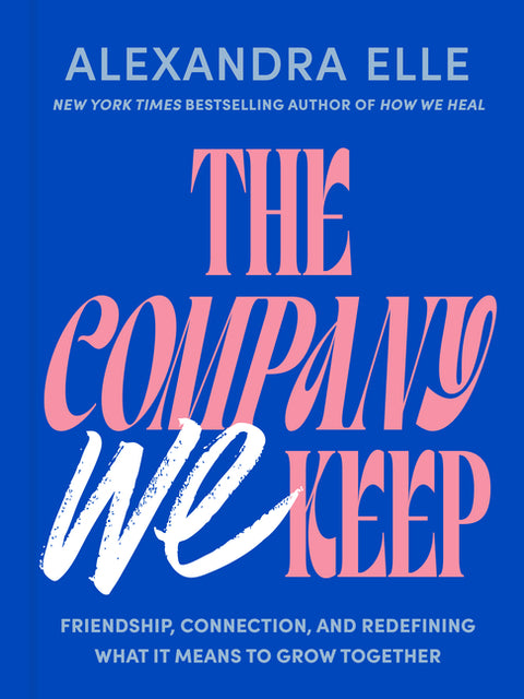 The Company We Keep: Friendship, Connection, and Redefining What It Means to Grow Together by Elle, Alexandra