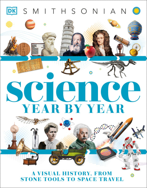 Science Year by Year: A Visual History - From Stone Tools to Space Travel