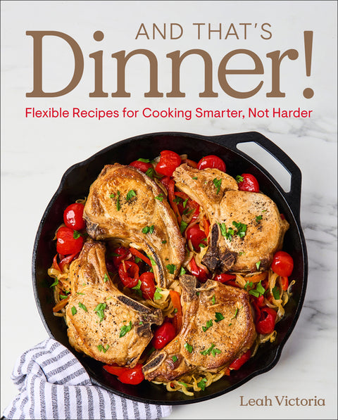 And That's Dinner!: Flexible Recipes for Cooking Smarter, Not Harder by Victoria, Leah