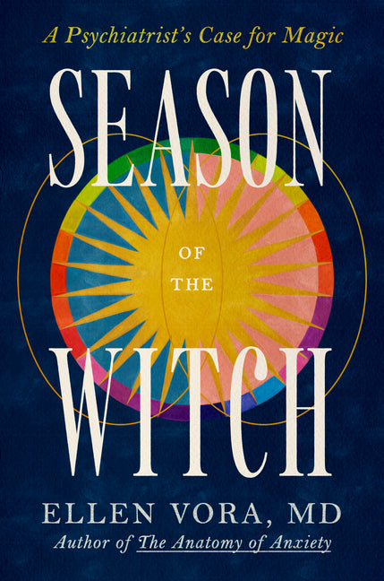 Season of the Witch: A Psychiatrist's Case for Magic by Vora, Ellen, MD