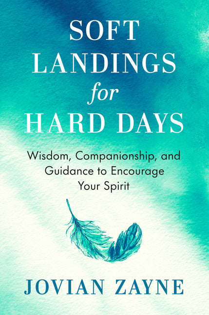 Soft Landings for Hard Days: Wisdom, Companionship, and Guidance to Encourage Your Spirit by Zayne, Jovian