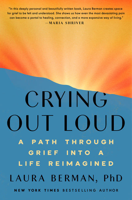 Crying Out Loud: A Path Through Grief Into a Life Reimagined by Berman, Laura, PH. D.