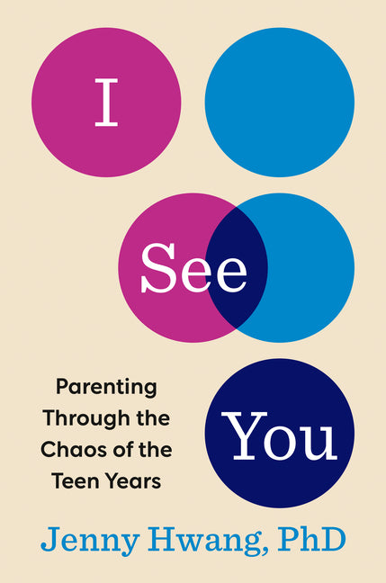 I See You: Parenting Through the Chaos of the Teen Years by Hwang, Jenny, PhD
